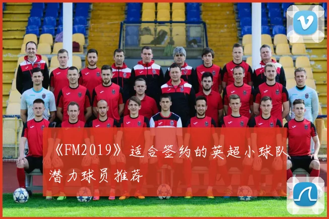 《FM2019》适合签约的英超小球队潜力球员推荐